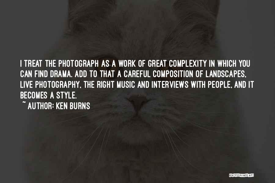 Ken Burns Quotes: I Treat The Photograph As A Work Of Great Complexity In Which You Can Find Drama. Add To That A
