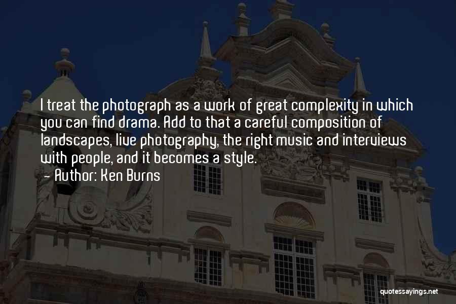 Ken Burns Quotes: I Treat The Photograph As A Work Of Great Complexity In Which You Can Find Drama. Add To That A