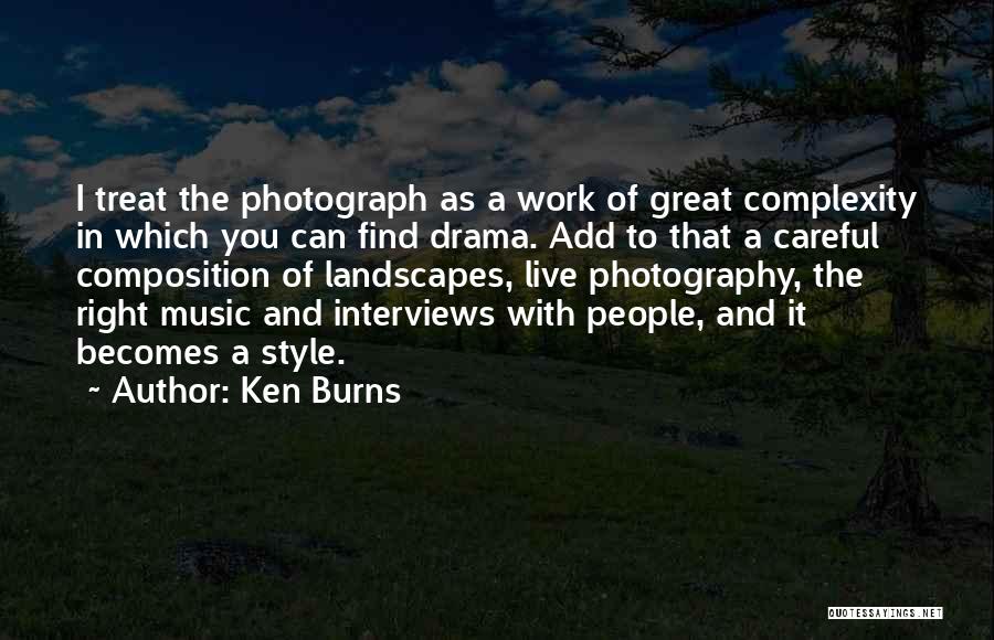 Ken Burns Quotes: I Treat The Photograph As A Work Of Great Complexity In Which You Can Find Drama. Add To That A