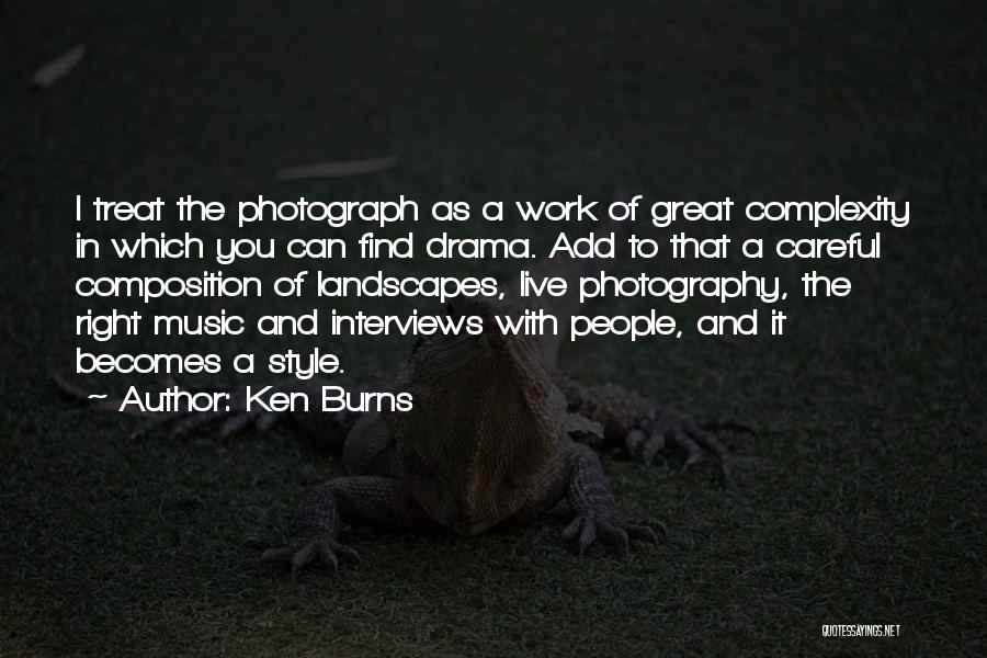 Ken Burns Quotes: I Treat The Photograph As A Work Of Great Complexity In Which You Can Find Drama. Add To That A