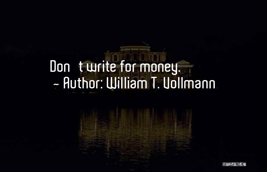 William T. Vollmann Quotes: Don't Write For Money.