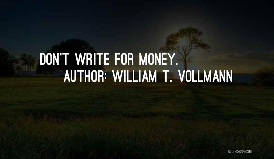 William T. Vollmann Quotes: Don't Write For Money.