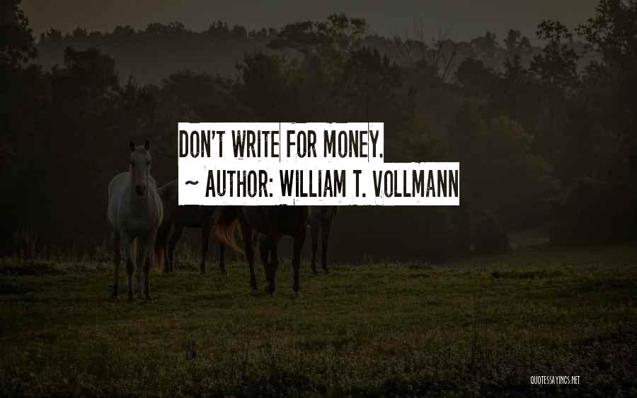 William T. Vollmann Quotes: Don't Write For Money.