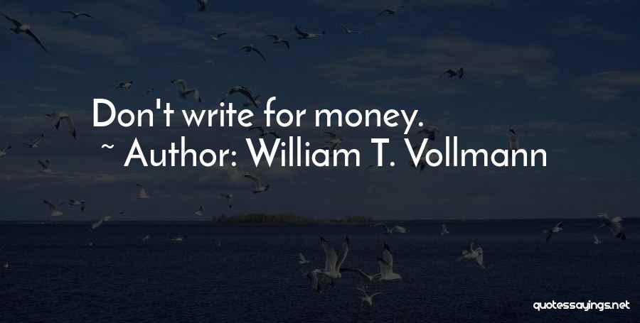 William T. Vollmann Quotes: Don't Write For Money.