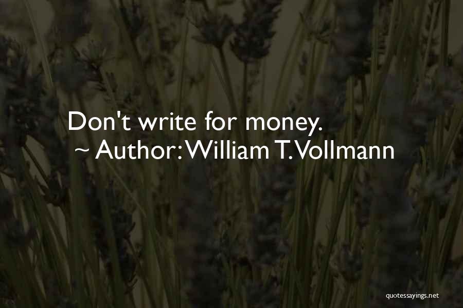 William T. Vollmann Quotes: Don't Write For Money.