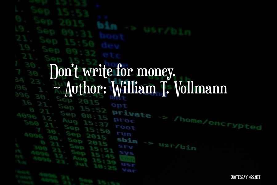 William T. Vollmann Quotes: Don't Write For Money.