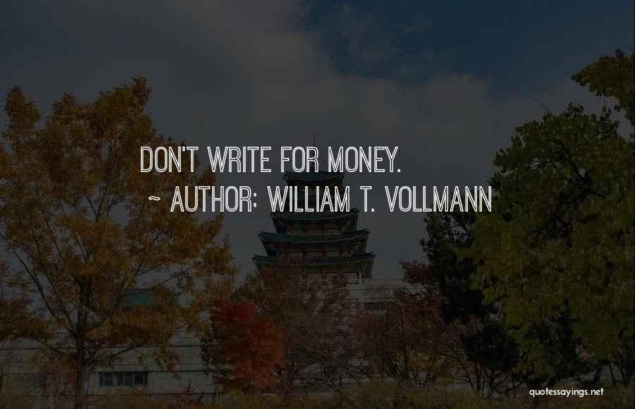 William T. Vollmann Quotes: Don't Write For Money.