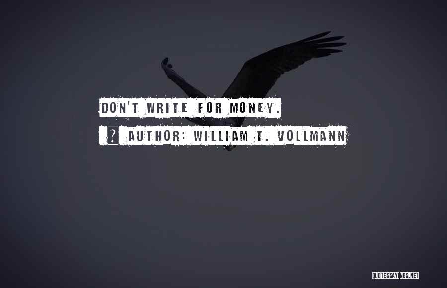 William T. Vollmann Quotes: Don't Write For Money.
