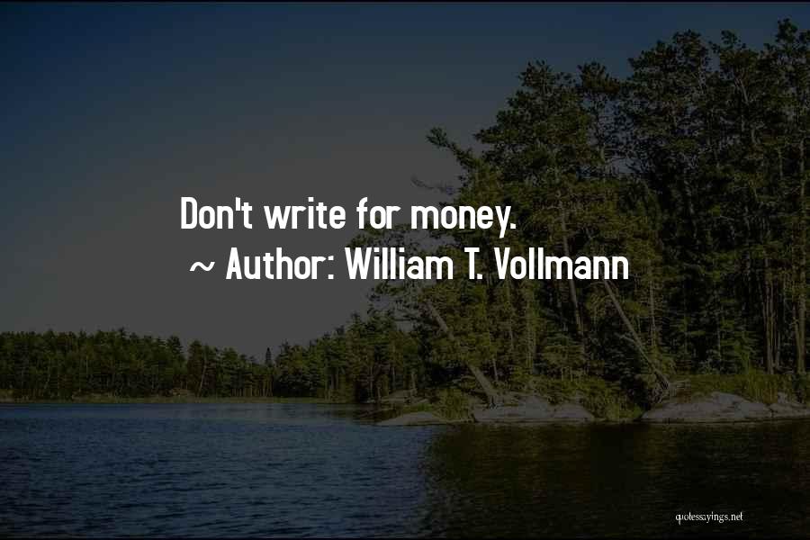 William T. Vollmann Quotes: Don't Write For Money.