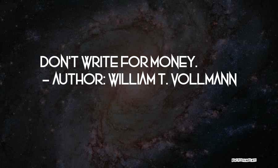 William T. Vollmann Quotes: Don't Write For Money.