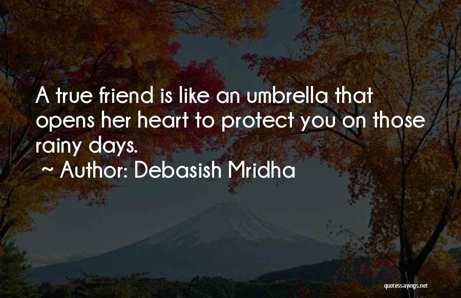 Debasish Mridha Quotes: A True Friend Is Like An Umbrella That Opens Her Heart To Protect You On Those Rainy Days.