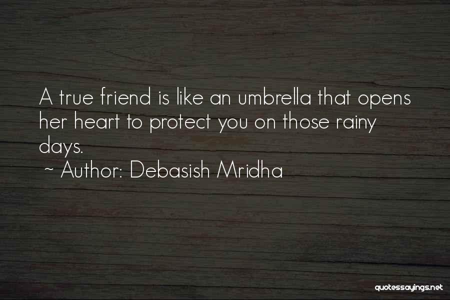 Debasish Mridha Quotes: A True Friend Is Like An Umbrella That Opens Her Heart To Protect You On Those Rainy Days.