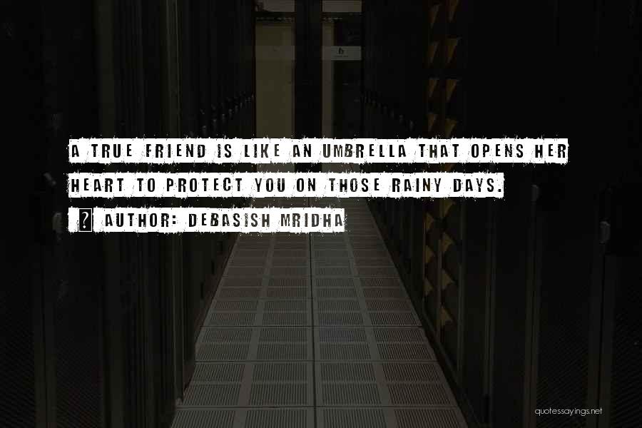 Debasish Mridha Quotes: A True Friend Is Like An Umbrella That Opens Her Heart To Protect You On Those Rainy Days.