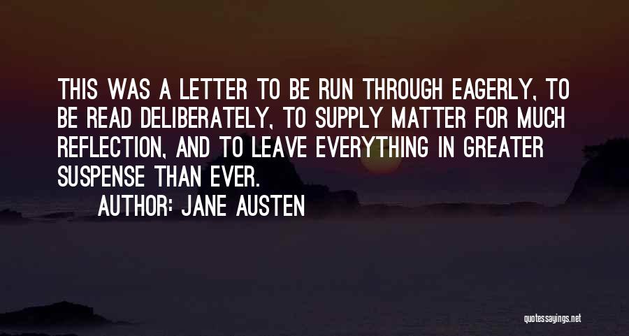 Jane Austen Quotes: This Was A Letter To Be Run Through Eagerly, To Be Read Deliberately, To Supply Matter For Much Reflection, And