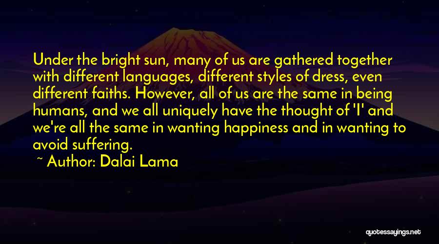 Dalai Lama Quotes: Under The Bright Sun, Many Of Us Are Gathered Together With Different Languages, Different Styles Of Dress, Even Different Faiths.