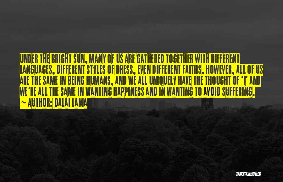 Dalai Lama Quotes: Under The Bright Sun, Many Of Us Are Gathered Together With Different Languages, Different Styles Of Dress, Even Different Faiths.