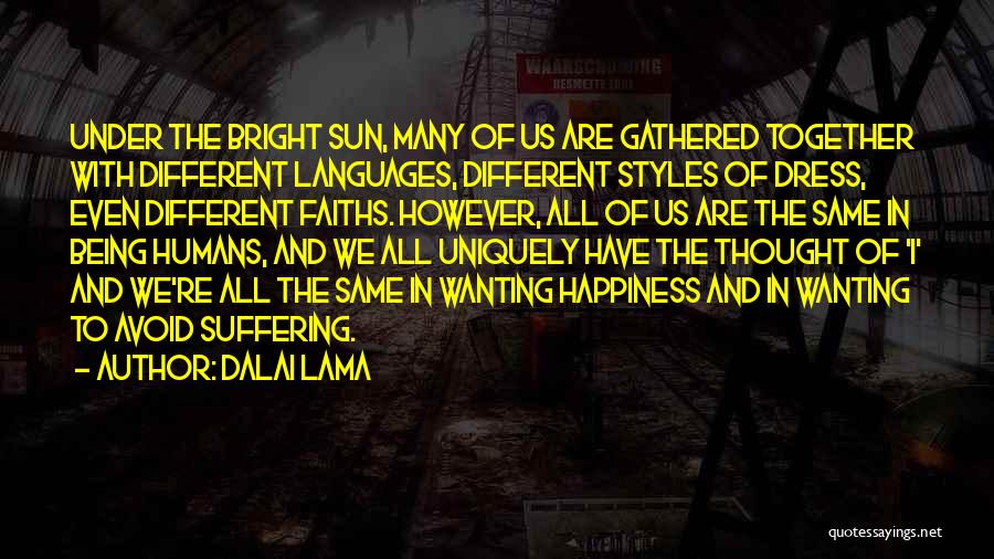 Dalai Lama Quotes: Under The Bright Sun, Many Of Us Are Gathered Together With Different Languages, Different Styles Of Dress, Even Different Faiths.
