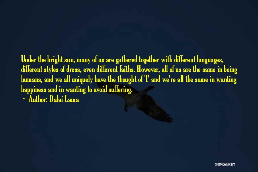 Dalai Lama Quotes: Under The Bright Sun, Many Of Us Are Gathered Together With Different Languages, Different Styles Of Dress, Even Different Faiths.