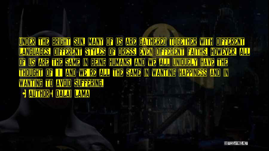 Dalai Lama Quotes: Under The Bright Sun, Many Of Us Are Gathered Together With Different Languages, Different Styles Of Dress, Even Different Faiths.