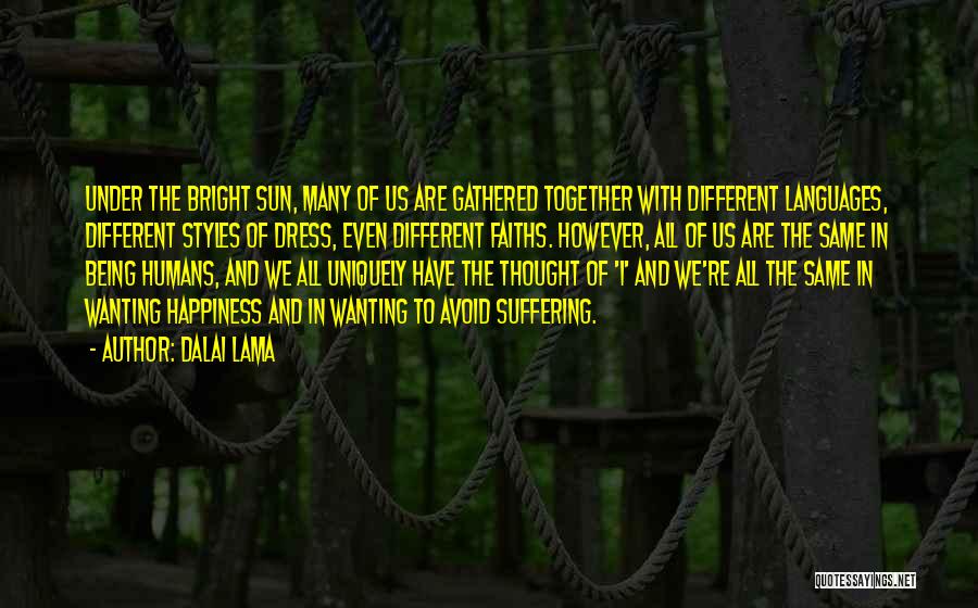 Dalai Lama Quotes: Under The Bright Sun, Many Of Us Are Gathered Together With Different Languages, Different Styles Of Dress, Even Different Faiths.