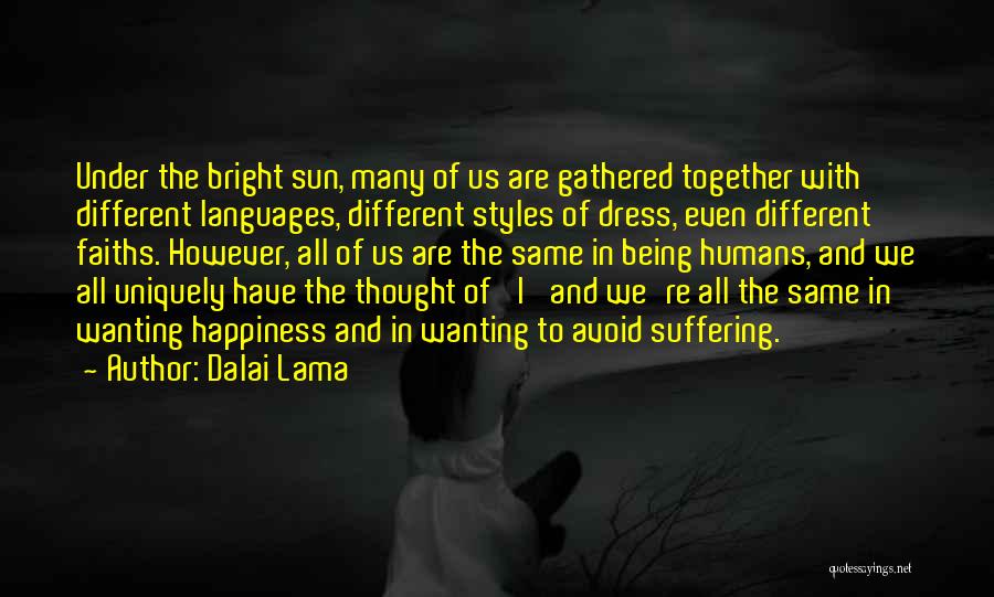 Dalai Lama Quotes: Under The Bright Sun, Many Of Us Are Gathered Together With Different Languages, Different Styles Of Dress, Even Different Faiths.