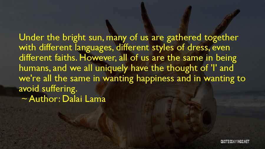 Dalai Lama Quotes: Under The Bright Sun, Many Of Us Are Gathered Together With Different Languages, Different Styles Of Dress, Even Different Faiths.