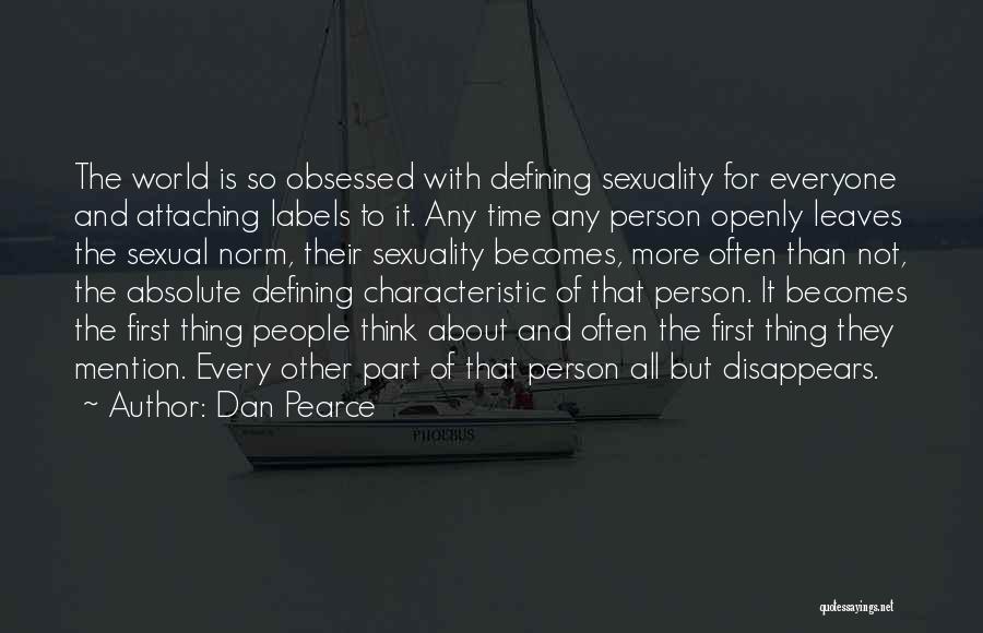 Dan Pearce Quotes: The World Is So Obsessed With Defining Sexuality For Everyone And Attaching Labels To It. Any Time Any Person Openly