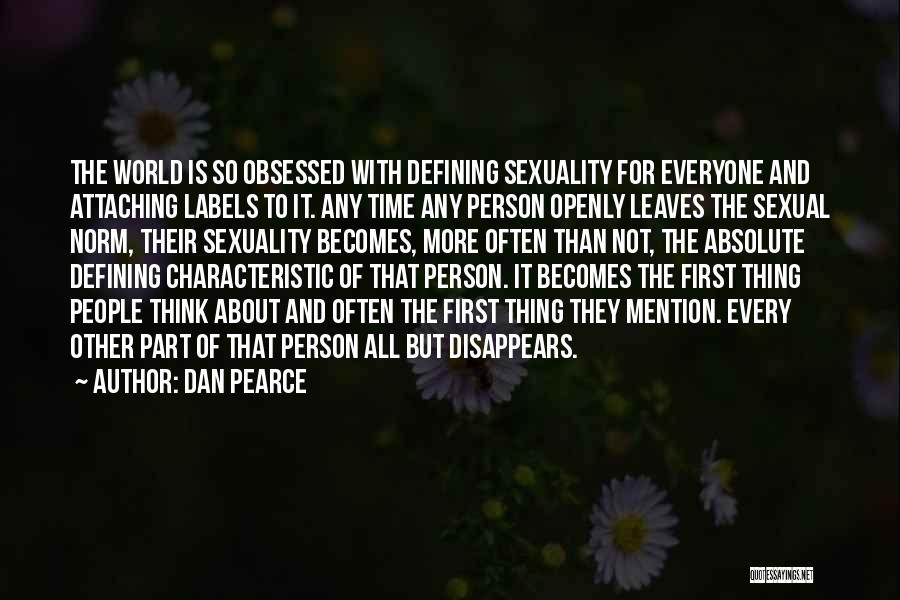 Dan Pearce Quotes: The World Is So Obsessed With Defining Sexuality For Everyone And Attaching Labels To It. Any Time Any Person Openly