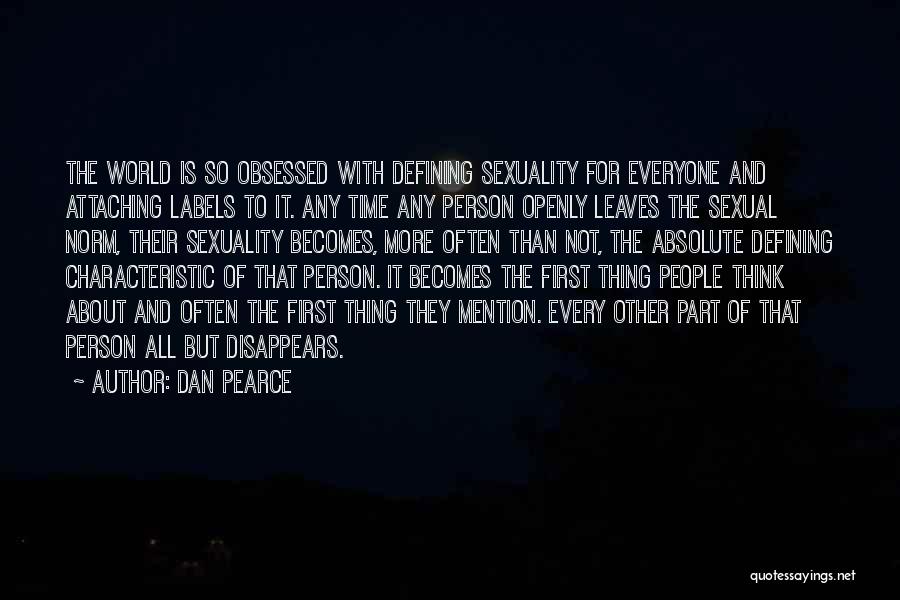 Dan Pearce Quotes: The World Is So Obsessed With Defining Sexuality For Everyone And Attaching Labels To It. Any Time Any Person Openly