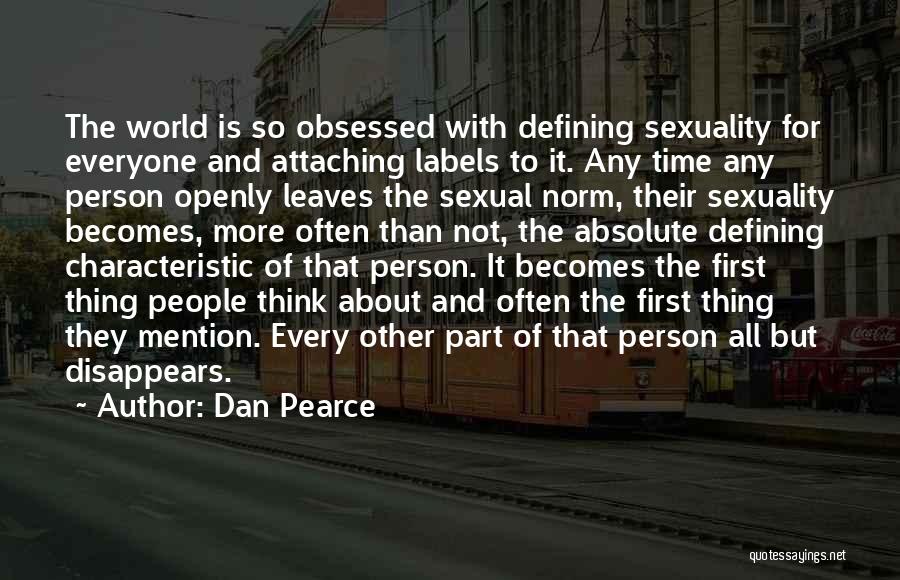 Dan Pearce Quotes: The World Is So Obsessed With Defining Sexuality For Everyone And Attaching Labels To It. Any Time Any Person Openly