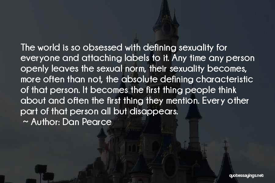 Dan Pearce Quotes: The World Is So Obsessed With Defining Sexuality For Everyone And Attaching Labels To It. Any Time Any Person Openly