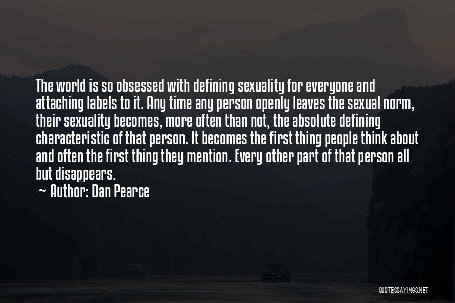 Dan Pearce Quotes: The World Is So Obsessed With Defining Sexuality For Everyone And Attaching Labels To It. Any Time Any Person Openly