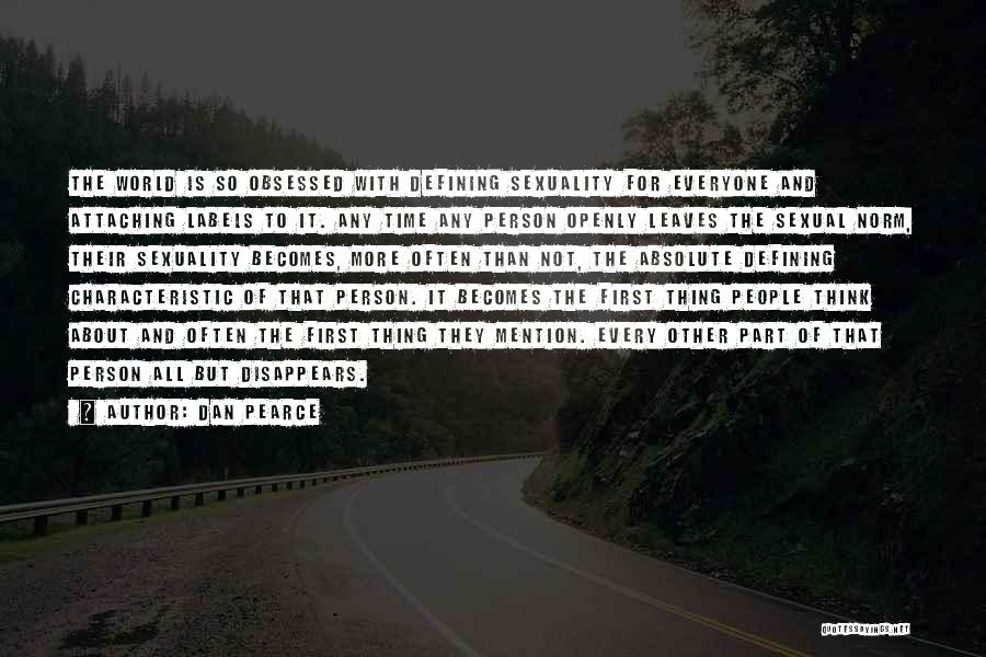 Dan Pearce Quotes: The World Is So Obsessed With Defining Sexuality For Everyone And Attaching Labels To It. Any Time Any Person Openly