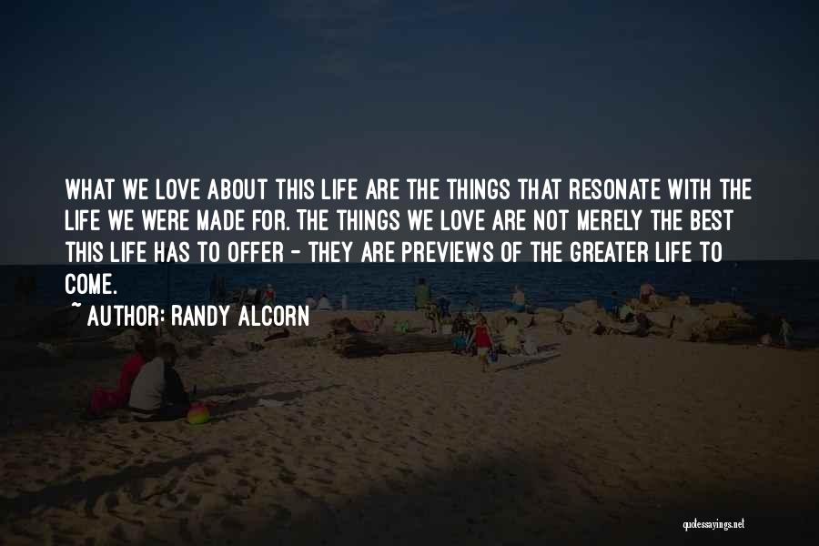 Randy Alcorn Quotes: What We Love About This Life Are The Things That Resonate With The Life We Were Made For. The Things