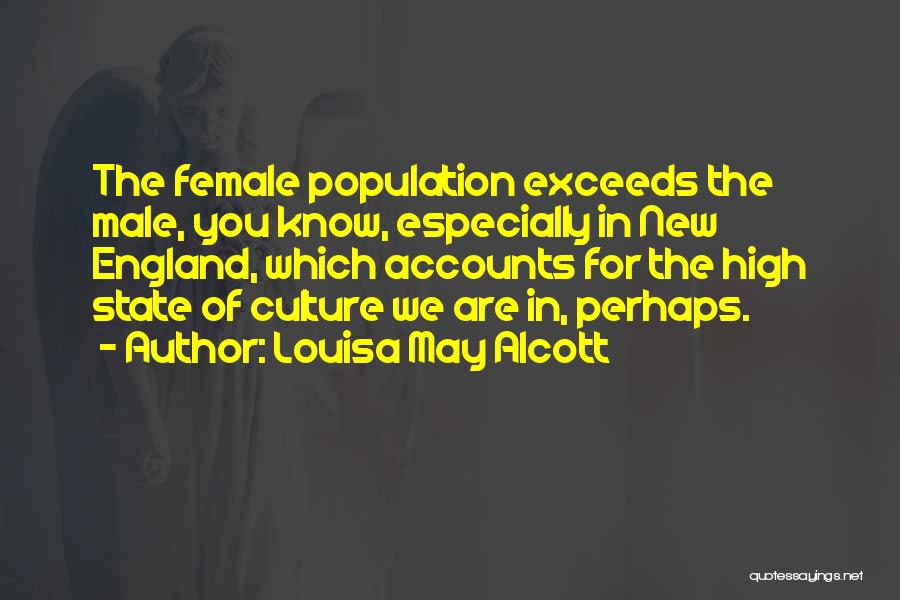 Louisa May Alcott Quotes: The Female Population Exceeds The Male, You Know, Especially In New England, Which Accounts For The High State Of Culture