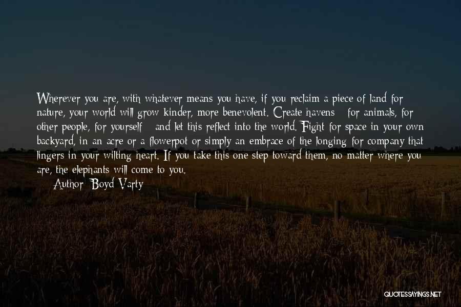 Boyd Varty Quotes: Wherever You Are, With Whatever Means You Have, If You Reclaim A Piece Of Land For Nature, Your World Will
