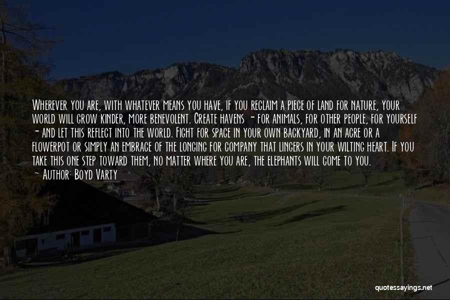 Boyd Varty Quotes: Wherever You Are, With Whatever Means You Have, If You Reclaim A Piece Of Land For Nature, Your World Will