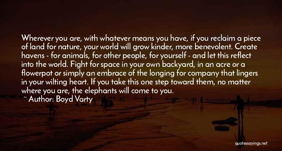 Boyd Varty Quotes: Wherever You Are, With Whatever Means You Have, If You Reclaim A Piece Of Land For Nature, Your World Will