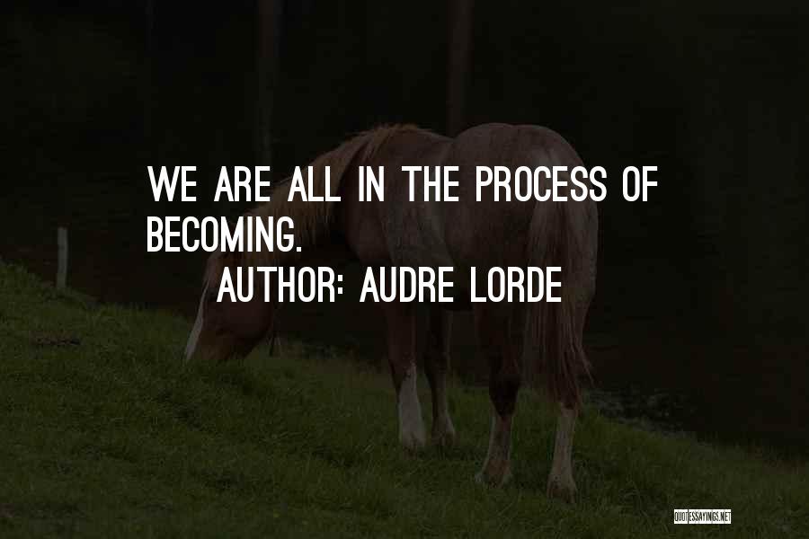 Audre Lorde Quotes: We Are All In The Process Of Becoming.