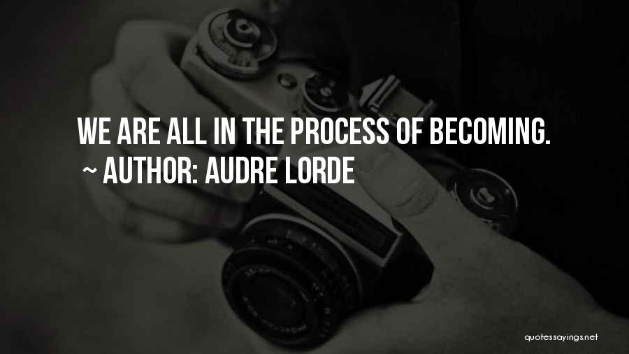 Audre Lorde Quotes: We Are All In The Process Of Becoming.