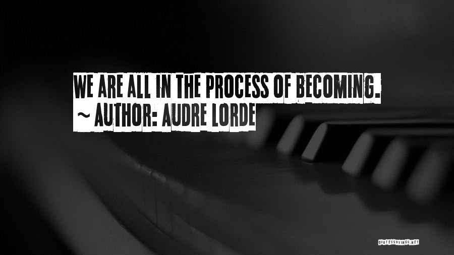 Audre Lorde Quotes: We Are All In The Process Of Becoming.