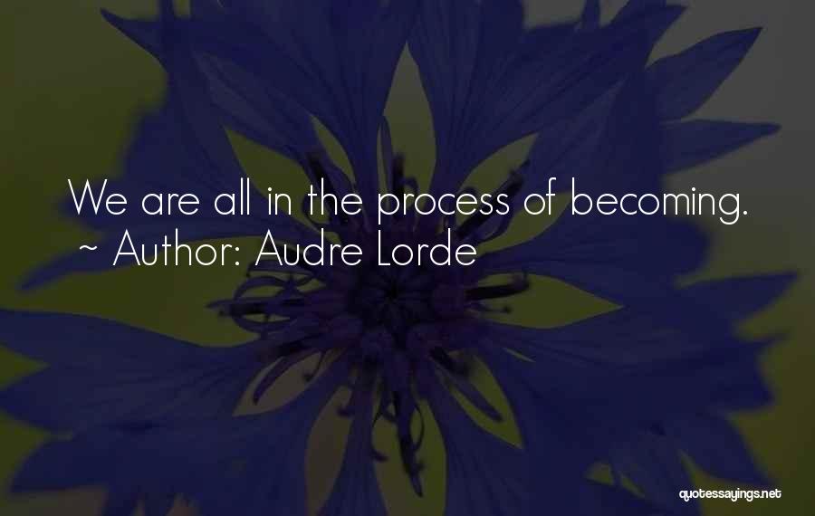 Audre Lorde Quotes: We Are All In The Process Of Becoming.