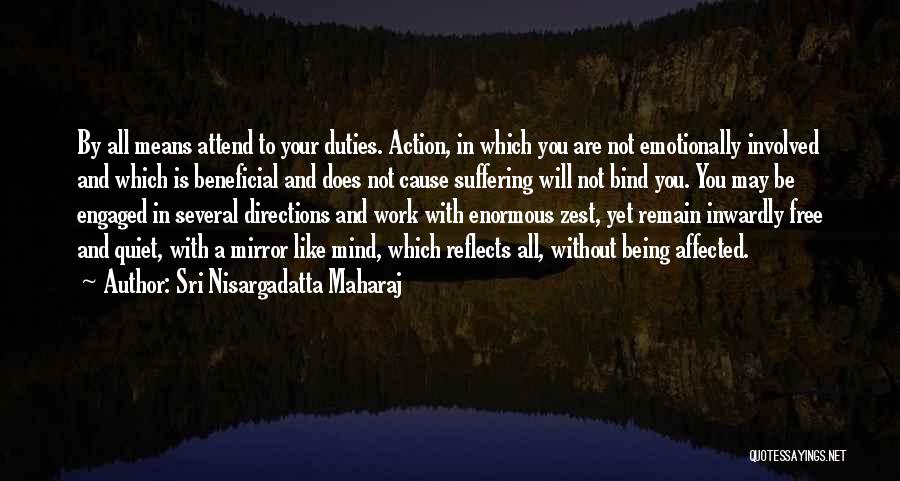 Sri Nisargadatta Maharaj Quotes: By All Means Attend To Your Duties. Action, In Which You Are Not Emotionally Involved And Which Is Beneficial And