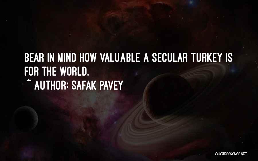 Safak Pavey Quotes: Bear In Mind How Valuable A Secular Turkey Is For The World.