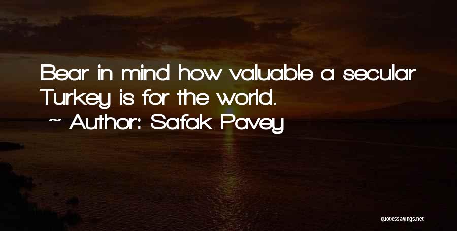 Safak Pavey Quotes: Bear In Mind How Valuable A Secular Turkey Is For The World.