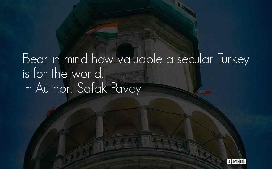 Safak Pavey Quotes: Bear In Mind How Valuable A Secular Turkey Is For The World.