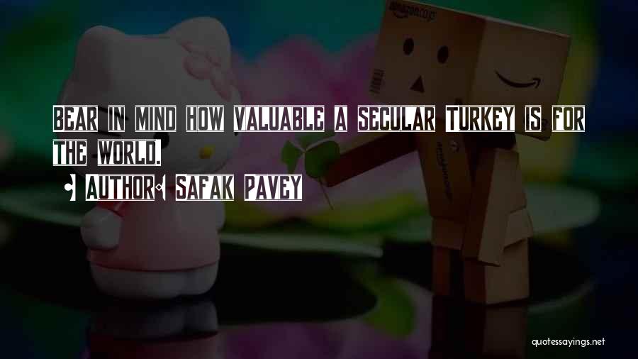 Safak Pavey Quotes: Bear In Mind How Valuable A Secular Turkey Is For The World.