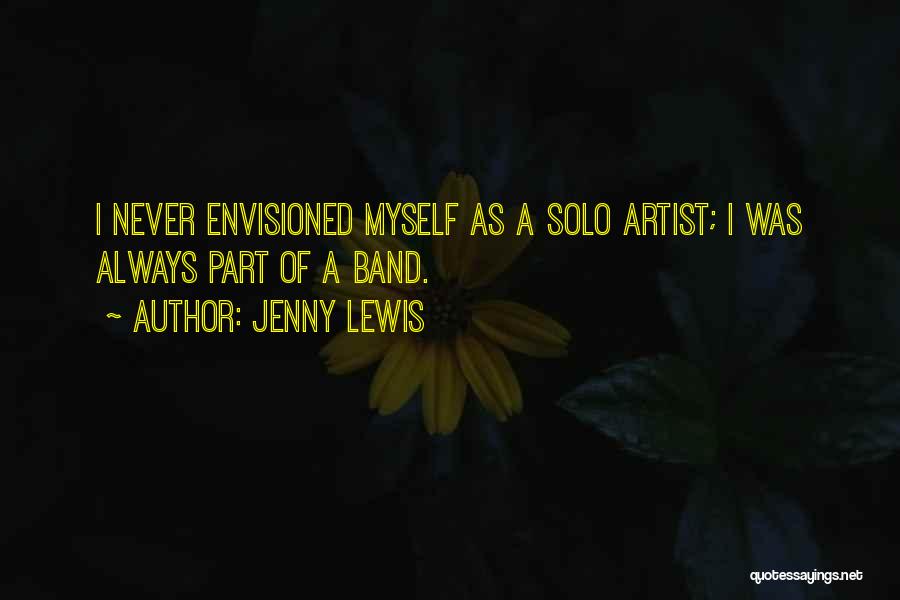 Jenny Lewis Quotes: I Never Envisioned Myself As A Solo Artist; I Was Always Part Of A Band.