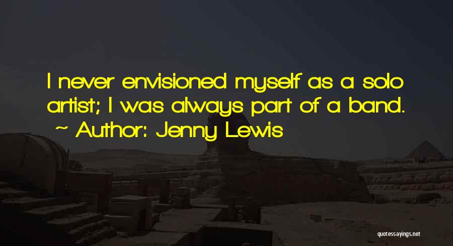 Jenny Lewis Quotes: I Never Envisioned Myself As A Solo Artist; I Was Always Part Of A Band.