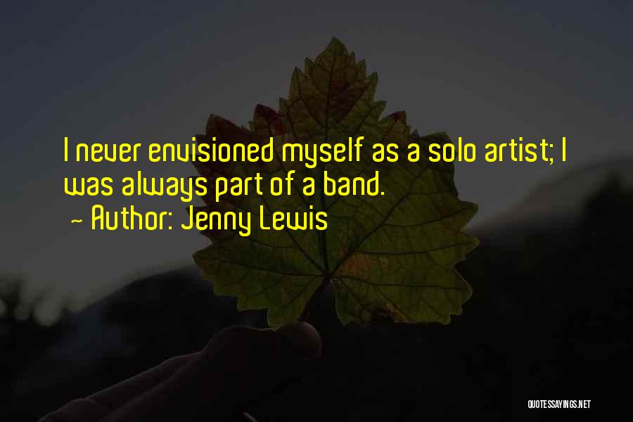 Jenny Lewis Quotes: I Never Envisioned Myself As A Solo Artist; I Was Always Part Of A Band.